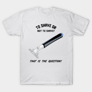 To Shave Or Not To Shave T-Shirt